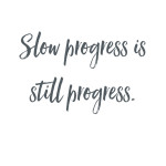 slow progress is still progress