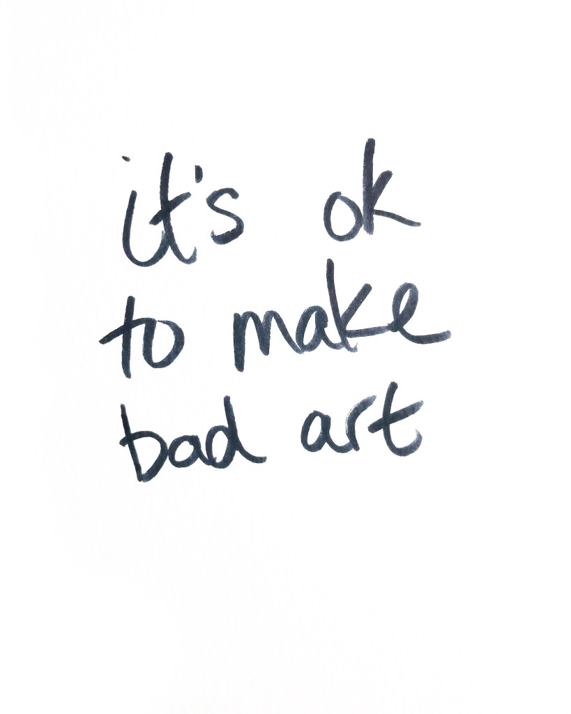 art quotes - creative inspiration - it's ok to make bad art